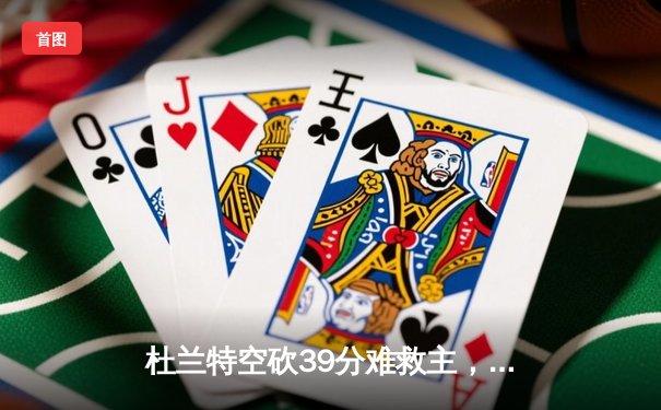 杜兰特空砍39分难救主，掘金加时险胜太阳夺赛点