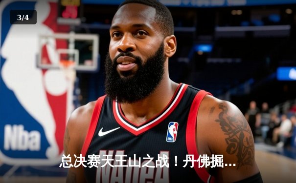 总决赛天王山之战！丹佛掘金主场力克迈阿密热火，大比分3-2领先 - 3