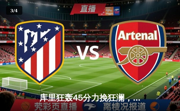 库里狂轰45分力挽狂澜，勇士加时险胜凯尔特人扳平总比分 - 3