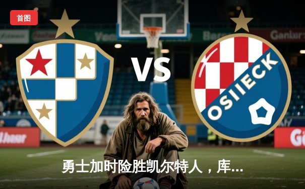 勇士加时险胜凯尔特人，库里关键三分锁定胜局