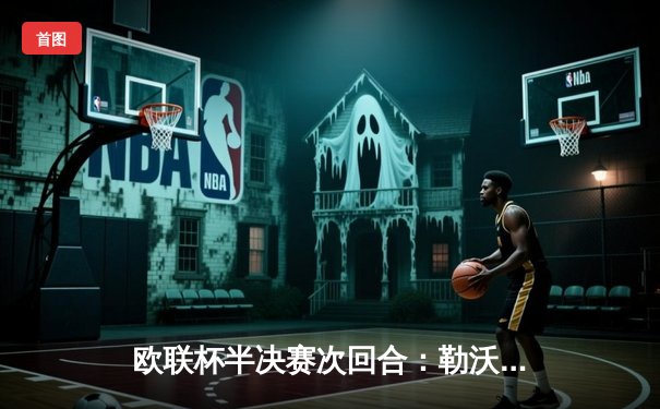 欧联杯半决赛次回合：勒沃库森2-2罗马，总比分4-2晋级决赛，不败纪录延续至49场