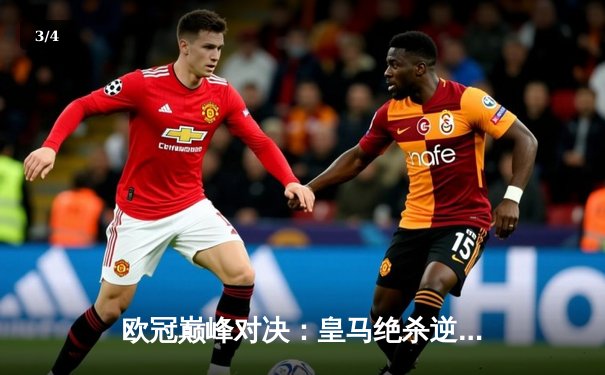 欧冠巅峰对决：皇马绝杀逆转曼城，本泽马加时赛一剑封喉 - 3