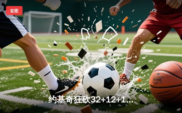 约基奇狂砍32+12+15大号三双，掘金加时险胜勇士迎七连胜