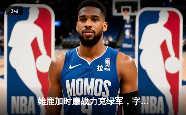 雄鹿加时鏖战力克绿军，字母哥44+14+7主宰北岸花园 - 3