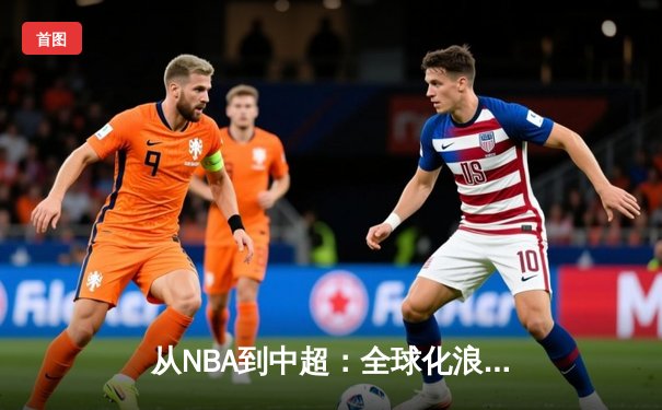 从NBA到中超：全球化浪潮下体育产业的变革与机遇