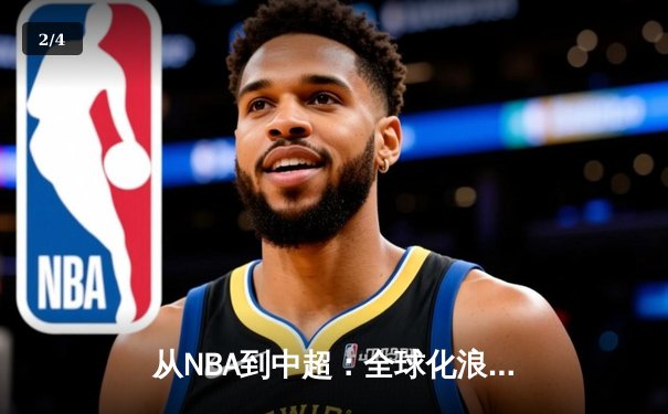 从NBA到中超：全球化浪潮下体育产业的变革与机遇 - 2