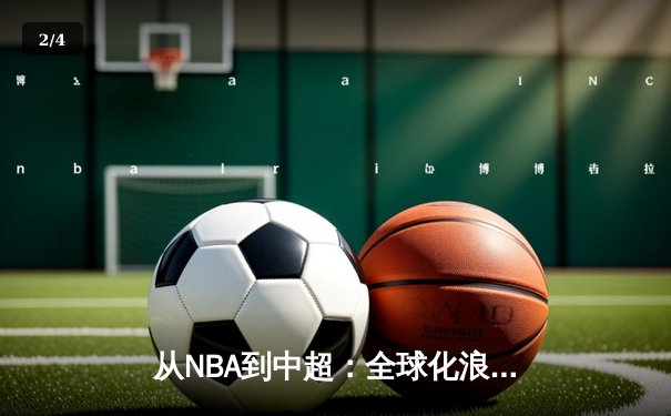 从NBA到中超：全球化浪潮下体育产业的变革与机遇 - 2