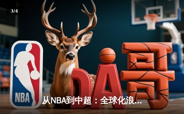 从NBA到中超：全球化浪潮下体育产业的变革与机遇 - 3